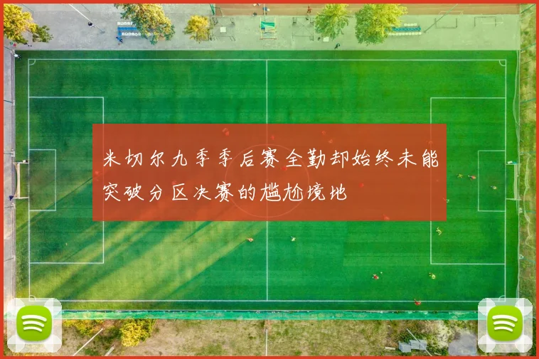 米切尔九季季后赛全勤却始终未能突破分区决赛的尴尬境地