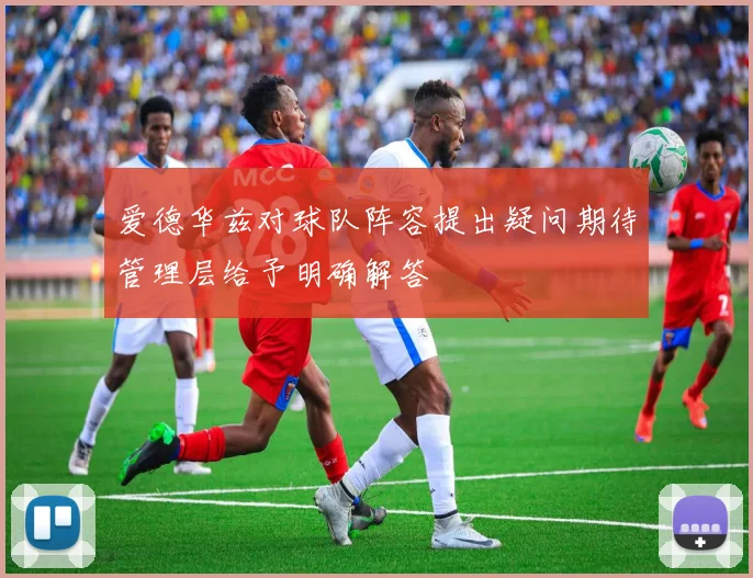 爱德华兹对球队阵容提出疑问期待管理层给予明确解答