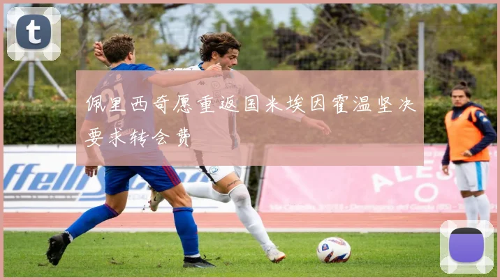 佩里西奇愿重返国米埃因霍温坚决要求转会费