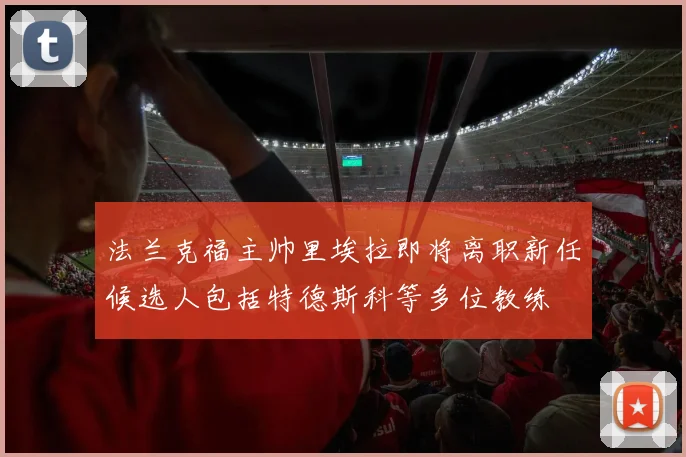 法兰克福主帅里埃拉即将离职新任候选人包括特德斯科等多位教练
